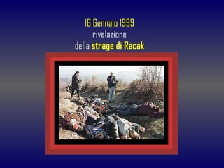 16 Gennaio 1999 rivelazione della  strage di Racak 