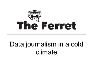 Data journalism in a cold
climate
 