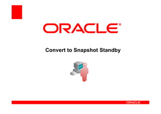 Convert to Snapshot Standby
 