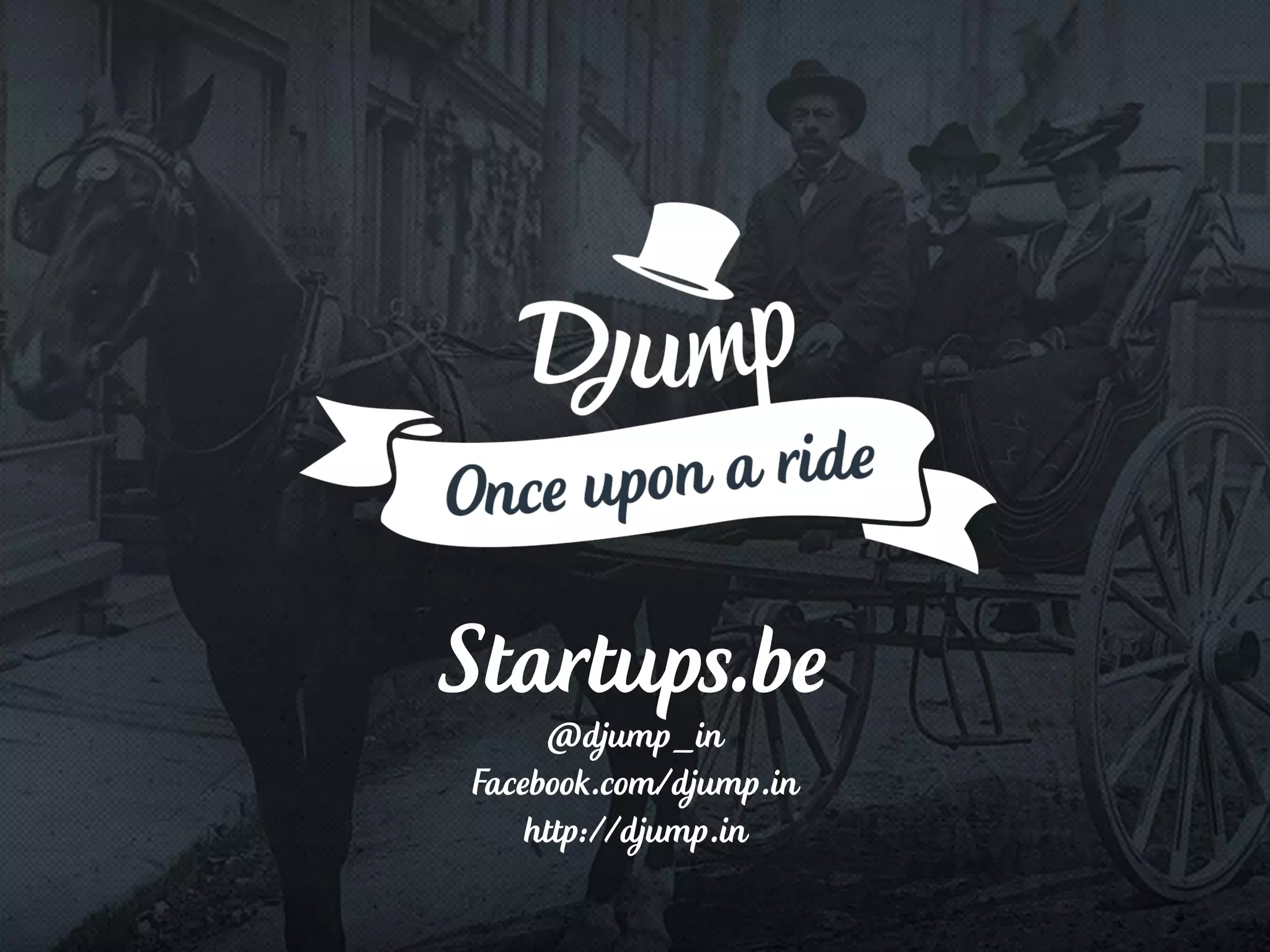 Startups.be@djump_in
Facebook.com/djump.in
http://djump.in