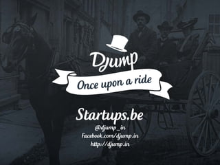 Startups.be@djump_in
Facebook.com/djump.in
http://djump.in
 