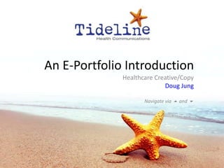 An E-Portfolio Introduction
              Healthcare Creative/Copy
                            Doug Jung

                     Navigate via  and 
 