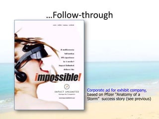…Follow-through




         Corporate ad for exhibit company,
         based on Pfizer “Anatomy of a
         Storm” success story (see previous)
 