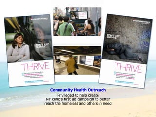 Community Health Outreach
        Privileged to help create
 NY clinic’s first ad campaign to better
reach the homeless and others in need
 