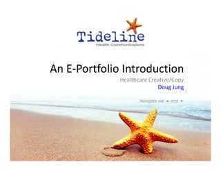 An E‐Portfolio Introduction
Healthcare Creative/Copy 
Doug Jung
Navigate via  and 
 