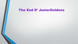 The End D' JuniorGoldens
 