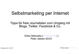 Selbstmarketing per Internet Tipps für freie Journalisten zum Umgang mit Blogs, Twitter, Facebook & Co. Vortrag am 23. 3. 2011 © Peter Jebsen /  DJV Hamburg Kixka Nebraska ( Profilagentin ) / Peter Jebsen (DJV) 