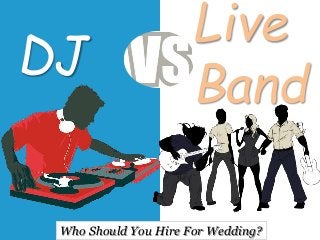 DJ
Live
Band
Who Should You Hire For Wedding?
 