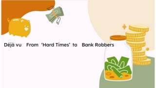 Déjà vu From ‘Hard Times’ to Bank Robbers
 