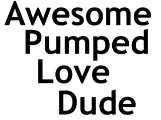 Awesome Pumped Love Dude 
