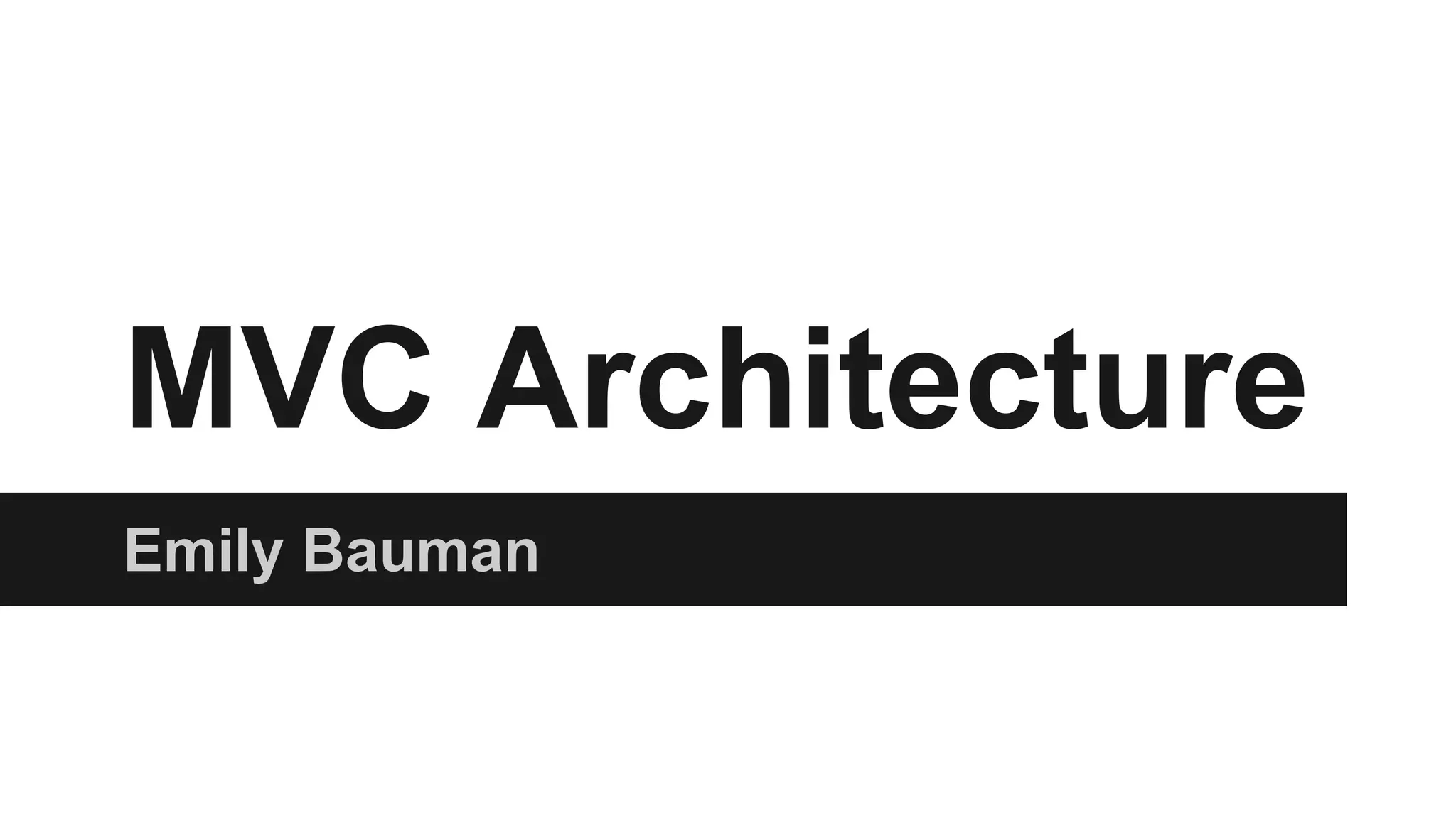 MVC Architecture
Emily Bauman
 