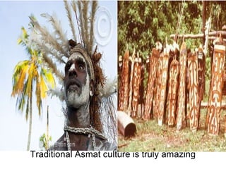 Traditional Asmat culture is truly amazing
 