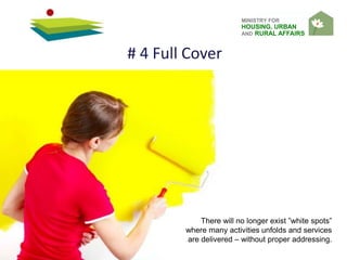 MINISTRY FOR
HOUSING, URBAN
AND RURAL AFFAIRS
There will no longer exist ”white spots”
where many activities unfolds and services
are delivered – without proper addressing.
# 4 Full Cover
 
