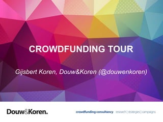 CROWDFUNDING TOUR
Gijsbert Koren, Douw&Koren (@douwenkoren)
 