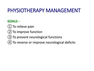 PHYSIOTHERAPY MANAGEMENT
GOALS -
①To relieve pain
②To improve function
③To prevent neurological functions
④To reverse or improve neurological deficits
 
