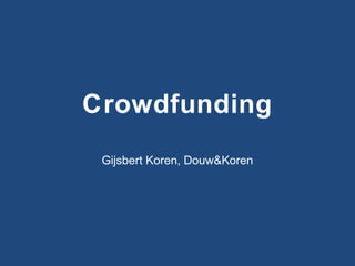 Crowdfunding
Gijsbert Koren, Douw&Koren

 