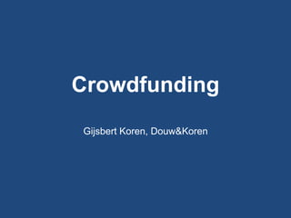 Crowdfunding
Gijsbert Koren, Douw&Koren
 