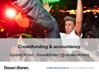 Crowdfunding & accountancy
Gijsbert Koren, Douw&Koren (@douwenkoren)
 