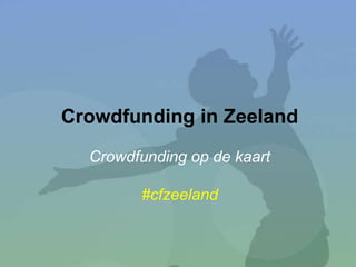 Crowdfunding in Zeeland
Crowdfunding op de kaart
#cfzeeland
 