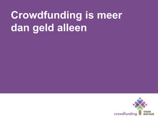 Crowdfunding is meer
dan geld alleen
 