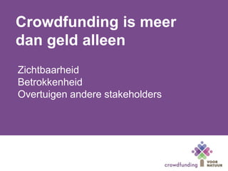 Zichtbaarheid
Betrokkenheid
Overtuigen andere stakeholders
Crowdfunding is meer
dan geld alleen
 