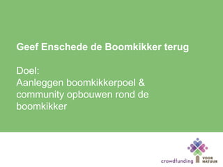 Geef Enschede de Boomkikker terug
Doel:
Aanleggen boomkikkerpoel &
community opbouwen rond de
boomkikker
 