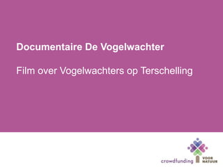 Documentaire De Vogelwachter
Film over Vogelwachters op Terschelling
 