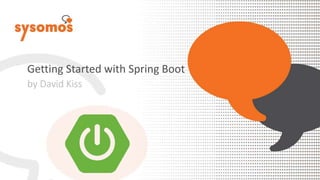 Getting Started with Spring Boot
by David Kiss
 
