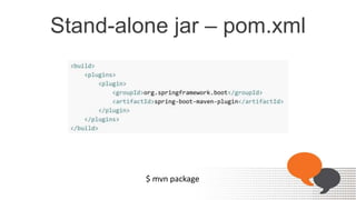 Stand-alone jar – pom.xml
$ mvn package
 