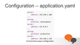 Configuration – application.yaml
Environment-aware configuration
 