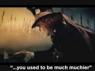 “...you used to be much muchier”
 