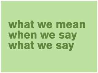 what we mean
when we say
what we say
 
