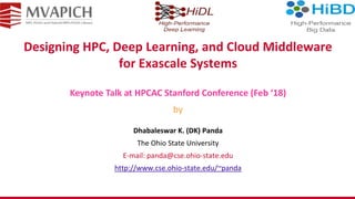 Designing HPC, Deep Learning, and Cloud Middleware
for Exascale Systems
Dhabaleswar K. (DK) Panda
The Ohio State University
E-mail: panda@cse.ohio-state.edu
http://www.cse.ohio-state.edu/~panda
Keynote Talk at HPCAC Stanford Conference (Feb ‘18)
by
 