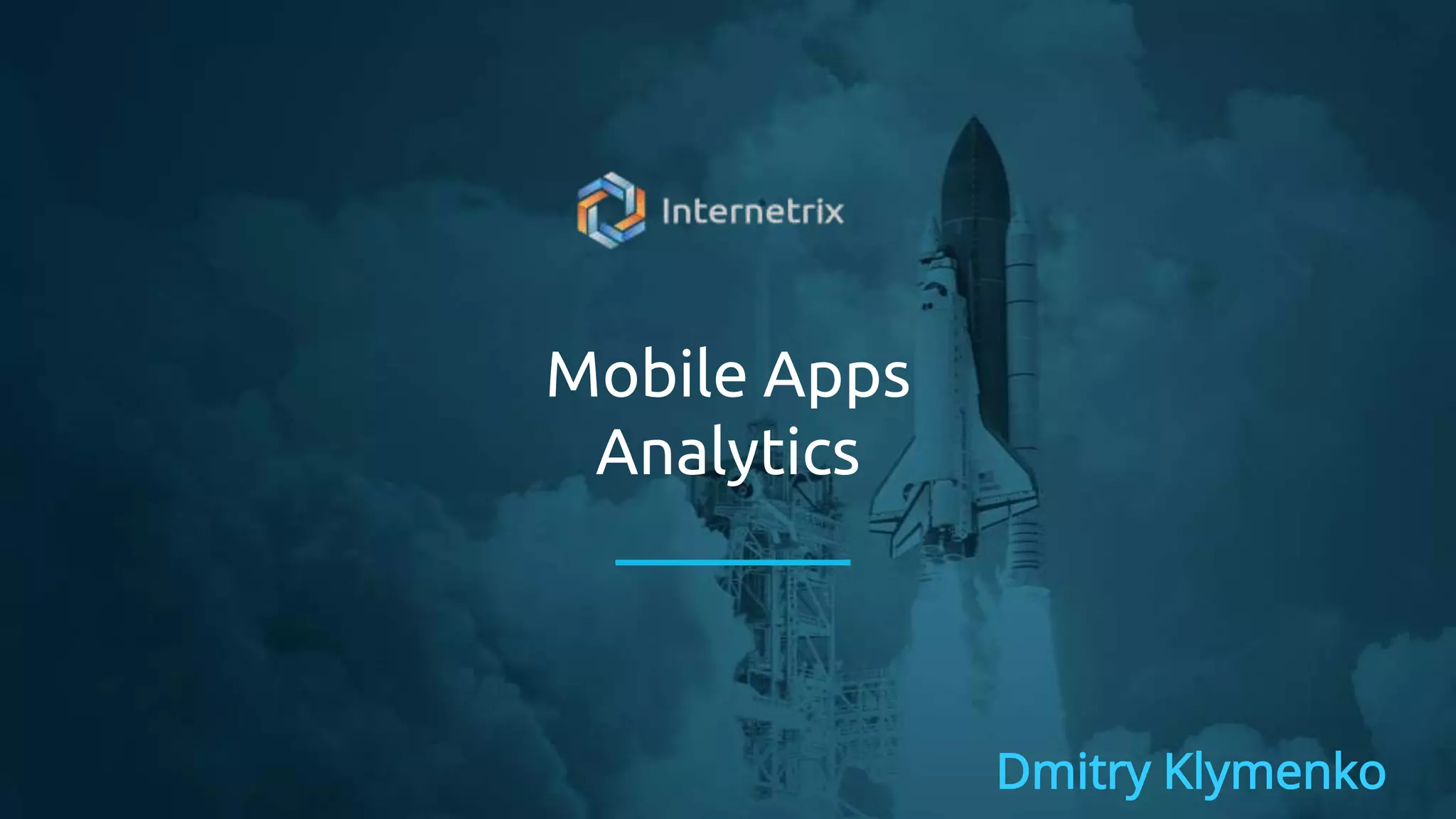 Mobile Apps
Analytics
Dmitry Klymenko
 
