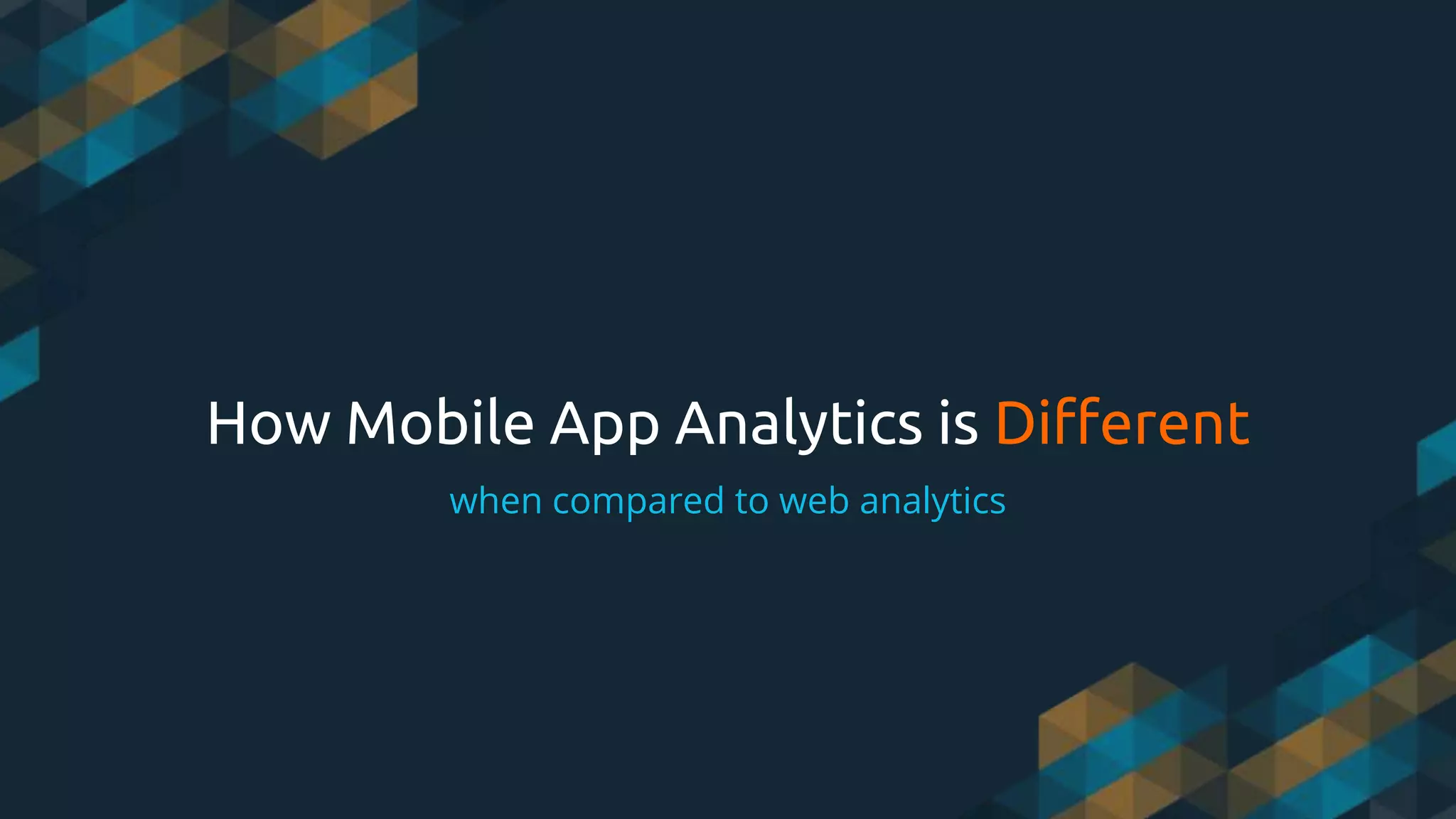 How Mobile App Analytics is Different
when compared to web analytics
 