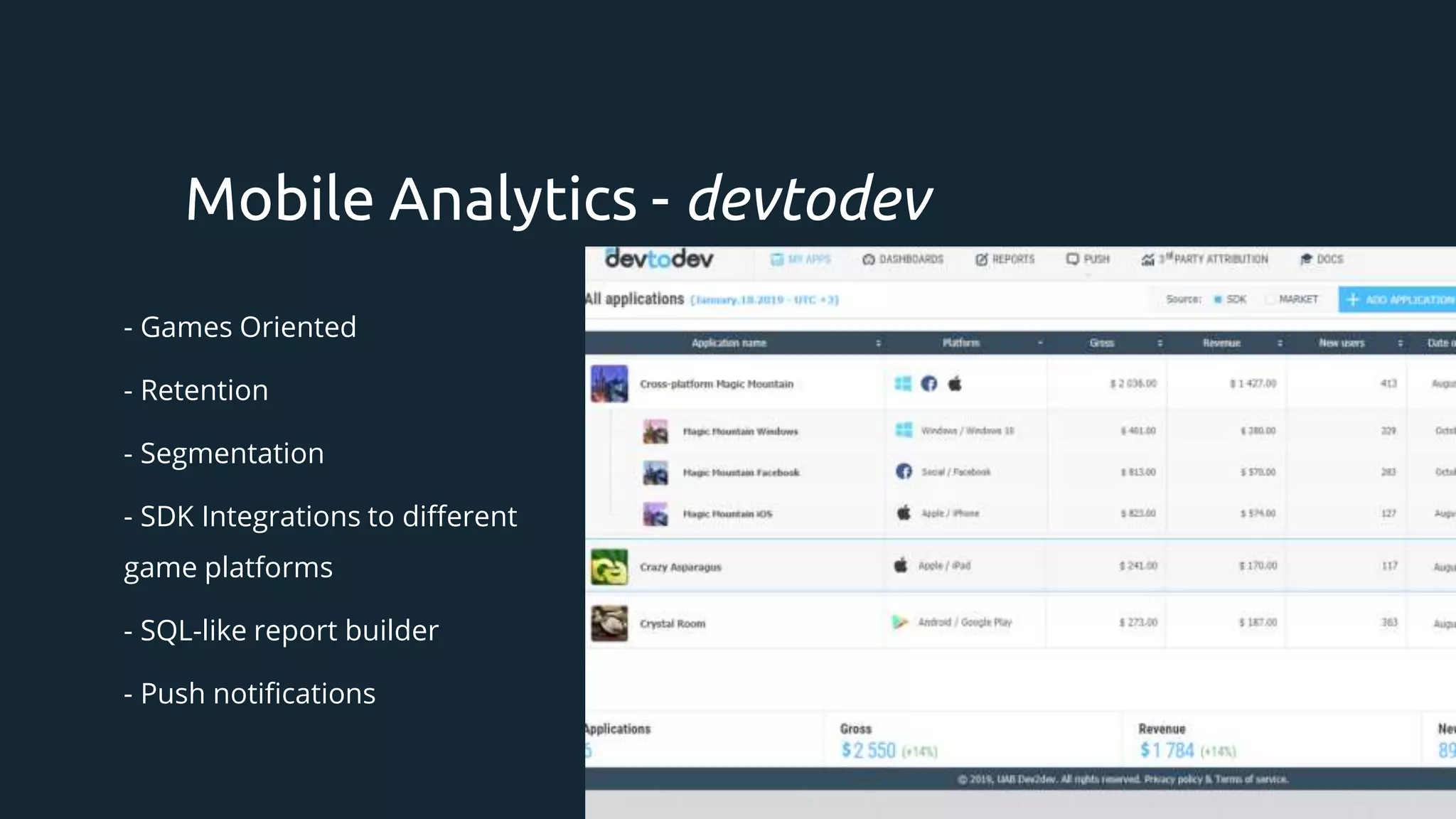 - Games Oriented
- Retention
- Segmentation
- SDK Integrations to different
game platforms
- SQL-like report builder
- Push notifications
Mobile Analytics - devtodev
 