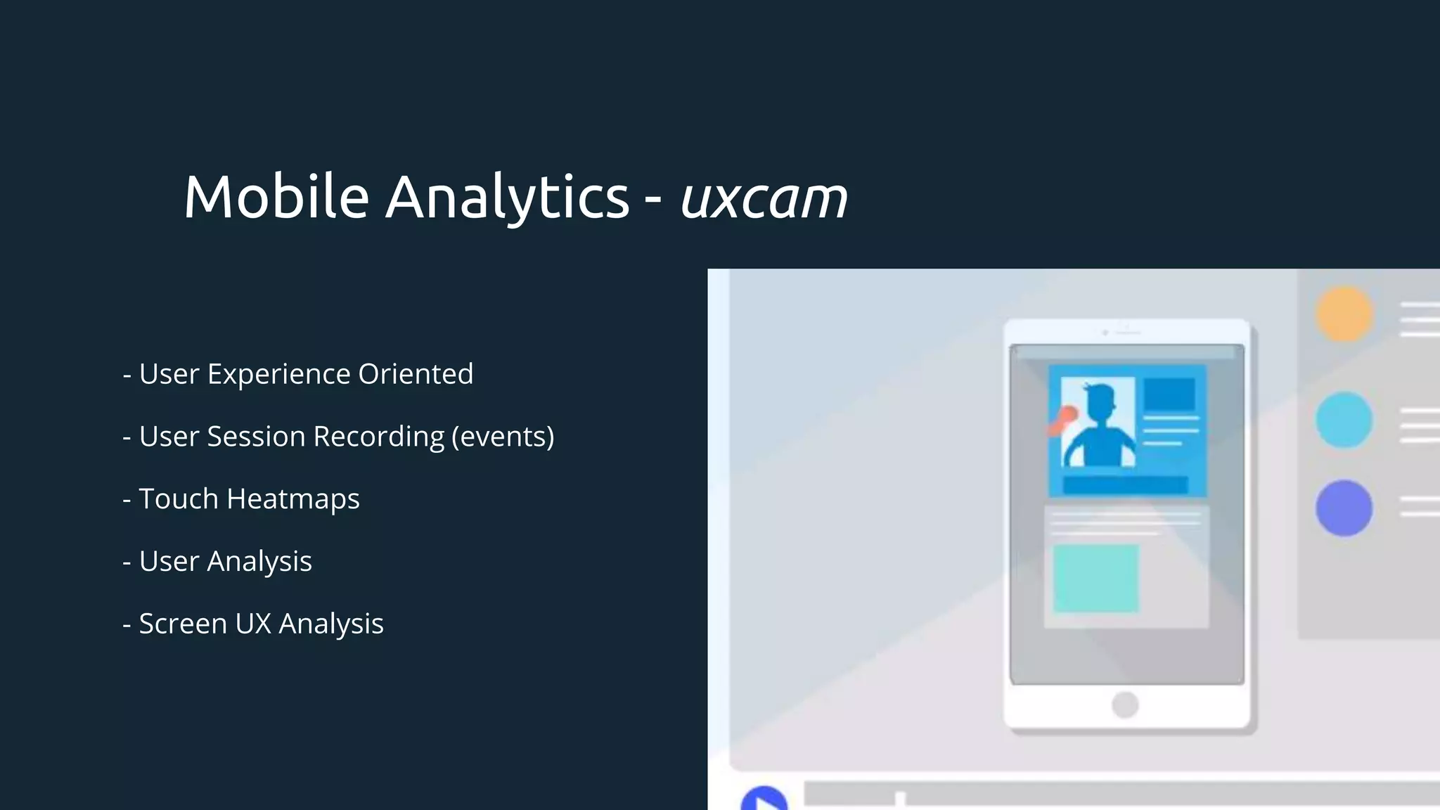 - User Experience Oriented
- User Session Recording (events)
- Touch Heatmaps
- User Analysis
- Screen UX Analysis
Mobile Analytics - uxcam
 
