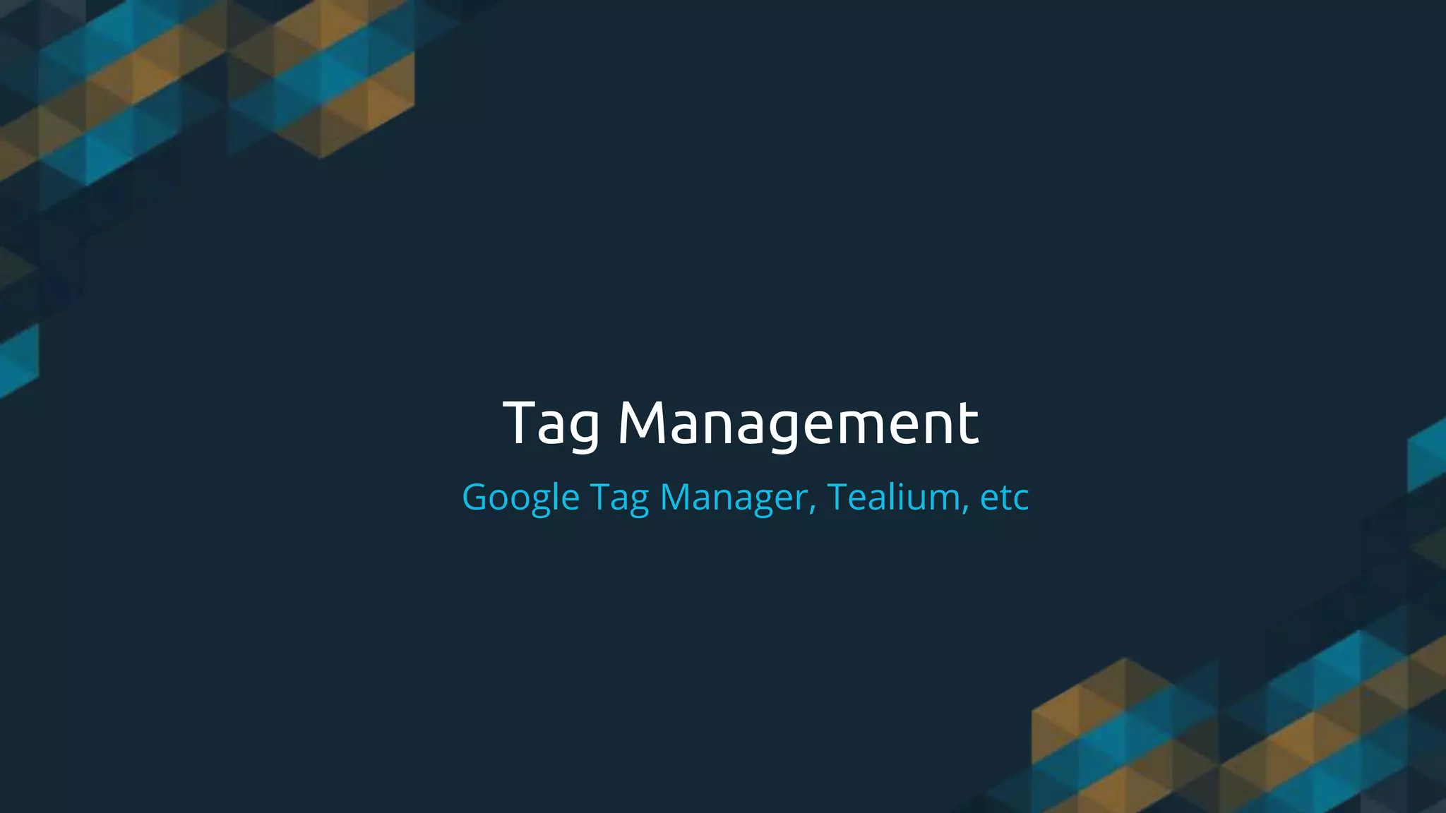 Tag Management
Google Tag Manager, Tealium, etc
 