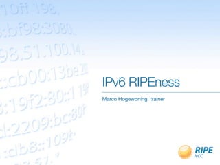 IPv6 RIPEness
Marco Hogewoning, trainer
 
