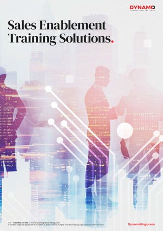 Sales Enablement
Training Solutions.
DynamoKings.com
Call +44 (0)1642 433 088 or email enquiries@dynamokings.com
© Dynamo Kings Ltd. Registered No. 10234315. A global network of digital innovators helping organisations connect the dots.
 