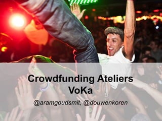 Crowdfunding AteliersVoKa 
@aramgoudsmit, @douwenkoren  