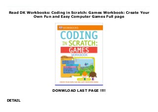 Read DK Workbooks: Coding in Scratch: Games Workbook: Create Your
Own Fun and Easy Computer Games Full page
DONWLOAD LAST PAGE !!!!
DETAIL
Download now : https://ni.pdf-files.xyz/?book=1465444823 by any format DK Workbooks: Coding in Scratch: Games Workbook: Create Your Own Fun and Easy Computer Games Get Ebook Trial Take kids from playing games to creating them with DK Workbooks: Coding in Scratch: Games Workbook. Perfect for children ages 6-9 who are new to coding, this highly visual workbook is a fun introduction to Scratch, a free computer coding programming language.With easy-to-follow directions and fun pixel art, DK Workbooks: Coding in Scratch: Games Workbook helps kids understand the basics of programming and how to create games in Scratch through fun, hands-on learning experiences.DK Workbooks: Coding in Scratch: Games Workbook helps kids make their own Scratch Cat soccer game, design a ghost hunt that features a flying witch, animate a bouncing melon, or build a game to test reaction speeds, with simple and logical instructions every step of the way. Then, they can share the finished games with friends to see how they score. Kids can even test their coding knowledge with written vocabulary and programming quizzes at the end of each project.Supporting STEM education initiatives, computer coding teaches kids how to think creatively, work collaboratively, and reason systematically, and is quickly becoming a necessary and sought-after skill. DK's computer coding books are full of fun exercises with step-by-step guidance, making them the perfect introductory tools for building vital skills in computer programming.Author Bio:Dr. Jon Woodcock has a degree in Physics from the University of Oxford and a PhD in Computational Astrophysics from the University of London. He started coding at the age of eight and has programmed all kinds of computers from single-chip microcontrollers to world-class supercomputers. His many projects include giant space simulations, research in high-tech companies, and intelligent robots made from junk. Jon has a passion for science and technology
education, giving talks on space and running computer programming clubs in schools. He has worked on numerous science and technology books as a contributor and consultant, including DK's How Cool Stuff Works and Help Your Kids with Computer Coding.Reviews:This 40-page full-color workbook is perfect. - GeekDad
 
