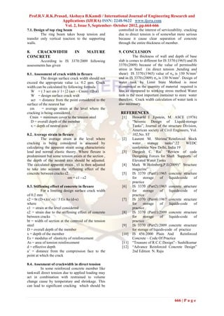 Prof.R.V.R.K.Prasad, Akshaya B.Kamdi / International Journal of Engineering Research and
                  Applications (IJERA) ISSN: 2248-9622 www.ijera.com
                   Vol. 2, Issue 5, September- October 2012, pp.664-666
7.1. Design of top ring beam                           controlled in the interest of serviceability. cracking
         The ring beam takes hoop tension and          due to direct tension is of somewhat more serious
transfer only vertical reaction to the supporting      because it cause clear separation of concrete
walls.                                                 through the entire thickness of member.

8. CRACKWIDTH                  IN      MATURE          9. CONCLUSION
CONCRETE                                                         The thickness of wall and depth of base
        According to IS 3370:2009 following            slab is comes to different for IS 3370:(1965) and IS
assessments has given                                  3370:(2009) because of the value of permissible
                                                       stress in Steel (in direct tension ,bending and
8.1. Assessment of crack width in flexure              shear) IS 3370:(1965) value of σst is 150 N/mm2
         The design surface crack width should not     and in IS 3370:(2009) σst is 130 N/mm2. Design of
exceed the appropriate value i.e. 0.2 mm. Crack        water tank by Limit State Method is most
width can be calculated by following formula           economical as the quantity of material required is
   W = ( 3 acr εm )/ 1+{2 (acr – Cmin) /(D-x)          less as compared to working stress method Water
   W = design surface crack widt                       tank is the most important container to store water
   acr = distance from the point considered to the     therefore, Crack width calculation of water tank is
surface of the nearest bar                             also necessary.
  εm      = average strain at the level where the
cracking is being considered.                           REFERENCES
  Cmin = minimum cover to the tension steel              [1]  Howarfd I .Epstein, M. ASCE (1976)
   D = overall depth of the member                            “Seismic Design of Liquid-storage
   x = depth of neutral axis                                  Tanks”, Journal of the structure Division,
                                                              American society of Civil Engineers, Vol.
8.2. Average strain in flexure                                102,No. ST
         The average strain at the level where           [2]  Laurent M. Shirima”Reinforced block
cracking is being considered is assessed by                   water      storage     tanks”:22     WEDC
calculating the apparent strain using characteristic          conference New Delhi, India 19
load and normal elastic theory. Where flexure is         [3]  Durgesh C. Rai1 “Review of code
predominant but some tension exists at the section ,          Designing Forces for Shaft Supports of
the depth of the neutral axis should be adjusted.             Elevated Water Tanks
The calculated apparent strain , ε1 is then adjusted     [4] Mark W.Holmberg,P.E(2009)” Structure
to take into account the stiffening effect of the             magazine”
concrete between cracks ε2.                              [5]  IS 3370 (Part1):1965 concrete structure
                           εm = ε1 - ε2                       for     storage    of     liquids-code    of
                                                              practice
8.3. Stiffening effect of concrete in flexure            [6]  IS 3370 (Part2):1965 concrete structure
          For a limiting design surface crack width           for     storage    of     liquids-code    of
of 0.2 mm                                                     practice
ε2 = bt (D-x)(a’-x) / 3 Es As (d-x)                      [7]  IS 3370 (Part4):1967 concrete structure
where                                                         for     storage    of     liquids-code    of
ε1 = strain at the level considered                           practice
ε2 = strain due to the stiffening effect of concrete     [8]  IS 3370 (Part1):2009 concrete structure
between cracks                                                for     storage    of     liquids-code    of
bt = width of section at the centroid of the tension          practice
steel                                                    [9]  IS 3370 (Part2):2009 concrete structure
D = overall depth of the member                               for storage of liquids-code of practice
x = depth of the member                                  [10] IS 456:2000 Plain And             Reinforced
Es = modulus of elasticity of reinforcement                   Concrete – Code Of Practice
As = area of tension reinforcement                       [11] “Treasure of R.C.C.Design”– Sushilkumar
d = effective depth                                      [12] “Advance Reinforced Concrete Design”
a’ = distance from the compression face to the                2nd Edition N. Raju
point at which the crack

8.4. Assesment of crackwidth in direct tension
         In some reinforced concrete member like
tankwall direct tension due to applied loading may
act in combination with restrained to volume
change cause by temperature and shrinkage. This
can lead to significant cracking which should be


                                                                                             666 | P a g e
 