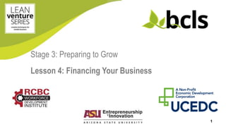 Stage 3: Preparing to Grow
Lesson 4: Financing Your Business
1
 