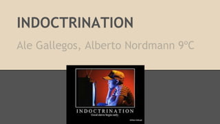 INDOCTRINATION
Ale Gallegos, Alberto Nordmann 9ºC
 