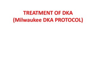 TREATMENT OF DKA
(Milwaukee DKA PROTOCOL)
 