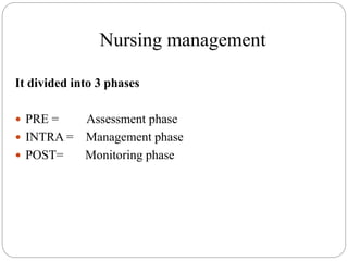 Nursing management
It divided into 3 phases
 PRE = Assessment phase
 INTRA = Management phase
 POST= Monitoring phase
 