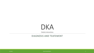 DKADiabetic ketoacidosis
DIAGNOSIS AND TEATEMENT
2/1/2019 DKA BY DR.BAKUNDA 1
 