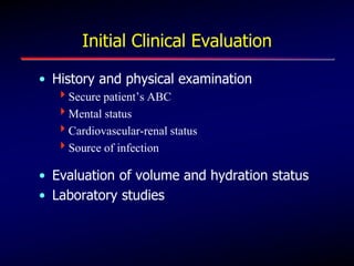 Initial Clinical Evaluation
• History and physical examination
Secure patient’s ABC
Mental status
Cardiovascular-renal status
Source of infection
• Evaluation of volume and hydration status
• Laboratory studies
 