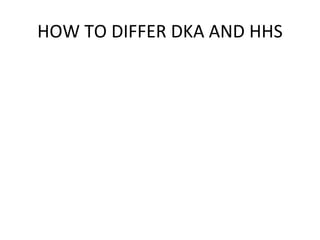 HOW TO DIFFER DKA AND HHS 
